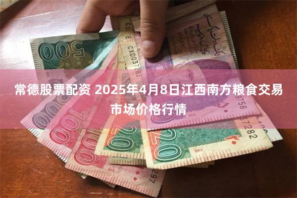 常德股票配资 2025年4月8日江西南方粮食交易市场价格行情