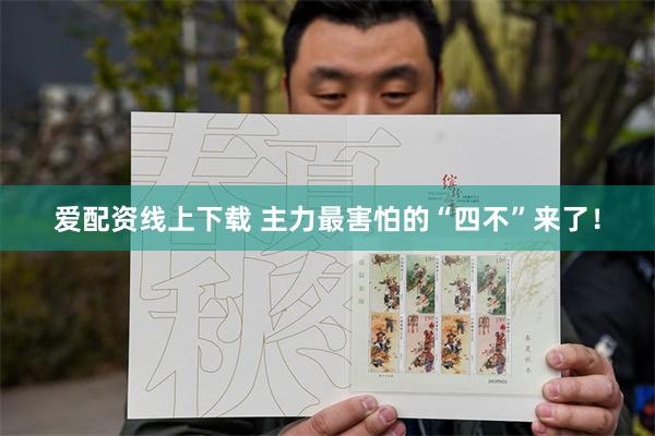 爱配资线上下载 主力最害怕的“四不”来了！