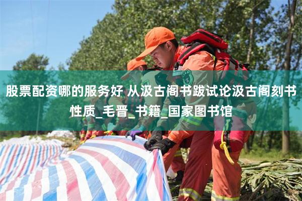 股票配资哪的服务好 从汲古阁书跋试论汲古阁刻书性质_毛晋_书籍_国家图书馆